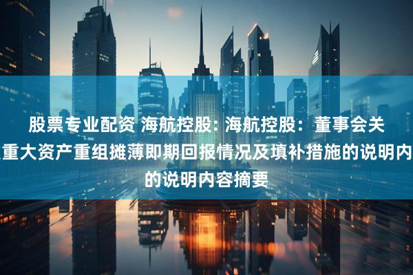 股票专业配资 海航控股: 海航控股：董事会关于本次重大资产重组摊薄即期回报情况及填补措施的说明内容摘要